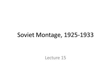 Soviet Montage, 1925-1933 Lecture 15. Outline of Soviet History February Revolution (1917) Forced the abdication of Tsar Nicholas II Provisional Government.