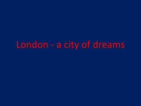 London - a city of dreams. Distance from Yaroslavl to London is about 1850 km.