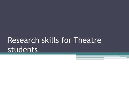 Research skills for Theatre students. Planning your search strategy – step 1 Spend some time thinking about your topic Break down your topic Keywords.