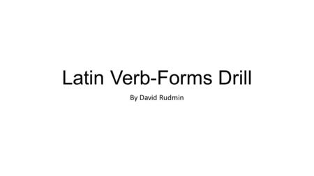 Latin Verb-Forms Drill By David Rudmin. -ī -īmus -istī -īstis -it -ērunt BI ERA ERI BA HABEŌ, HABĒRE, HABUĪ RELATIVE TO RELATIVE TO... -M -S -T -MUS -TIS.