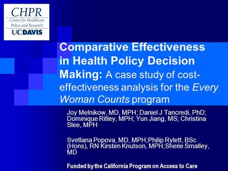 Comparative Effectiveness in Health Policy Decision Making: A case study of cost- effectiveness analysis for the Every Woman Counts program Joy Melnikow,