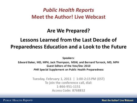 Public Health Reports Meet the Author! Live Webcast Tuesday, February 1, 2011 | 1:00-2:15 PM (EST) To join the conference call, dial: 1-866-951-1151 Access.