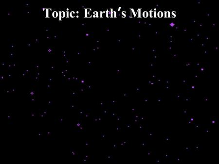 Topic: Earth’s Motions. Rotation Earth spins on its axis at a rate of _ o /hr __ mph at the Equator __ mph at our latitude Do you feel it?