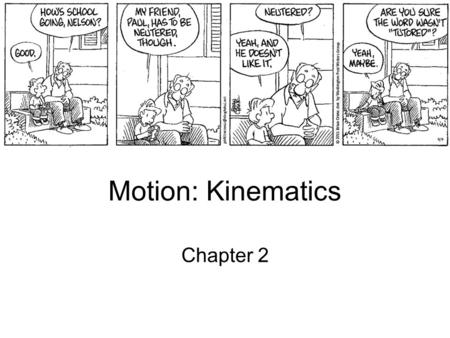 Motion: Kinematics Chapter 2. Scalar versus Vector Quantities Scalar Quantities –Magnitude (size) –“55 mph” Vector Quantities –Magnitude (size) –Direction.