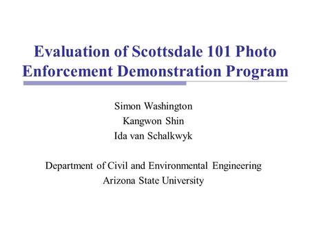 Evaluation of Scottsdale 101 Photo Enforcement Demonstration Program Simon Washington Kangwon Shin Ida van Schalkwyk Department of Civil and Environmental.