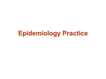 Epidemiology Practice. Epidemiology is the study of diseases in populations of humans or other animals, specifically how, when and where they occur, who.