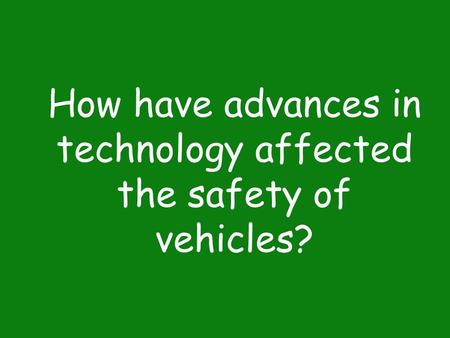 How have advances in technology affected the safety of vehicles?