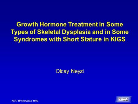 Growth Hormone Treatment in Some Types of Skeletal Dysplasia and in Some Syndromes with Short Stature in KIGS Olcay Neyzi KIGS 10 Year Book, 1999.