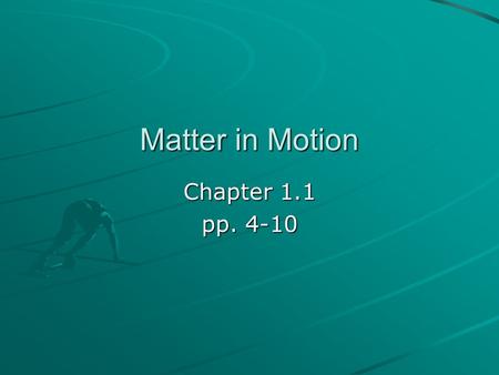 Matter in Motion Chapter 1.1 pp. 4-10. Motion How do we know something is moving? Is this guy in motion? How do you know?