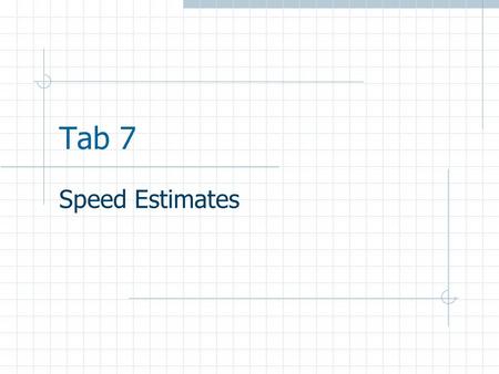 Tab 7 Speed Estimates.