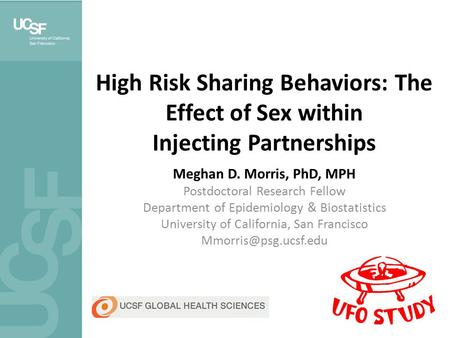 High Risk Sharing Behaviors: The Effect of Sex within Injecting Partnerships Meghan D. Morris, PhD, MPH Postdoctoral Research Fellow Department of Epidemiology.