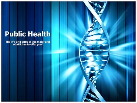 Public Health The in’s and out’s of this major and what it has to offer you!