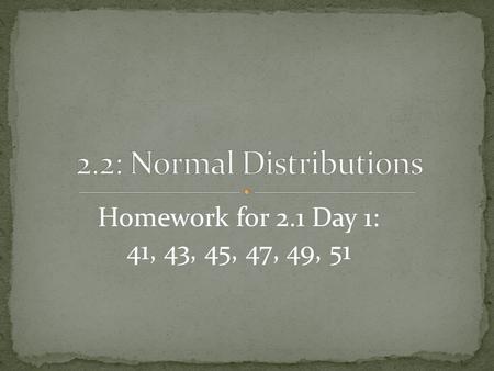 Homework for 2.1 Day 1: 41, 43, 45, 47, 49, 51. 1) To use the 68-95-99.7 rule to estimate the percent of observations from a Normal Distribution that.