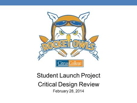 Student Launch Project Critical Design Review February 28, 2014.