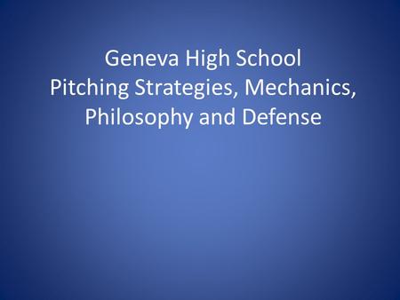 Geneva High School Pitching Strategies, Mechanics, Philosophy and Defense.
