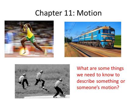 Chapter 11: Motion What are some things we need to know to describe something or someone’s motion?