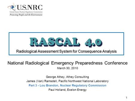 1 RASCAL 4.0 Radiological Assessment System for Consequence Analysis National Radiological Emergency Preparedness Conference March 30, 2010 George Athey,