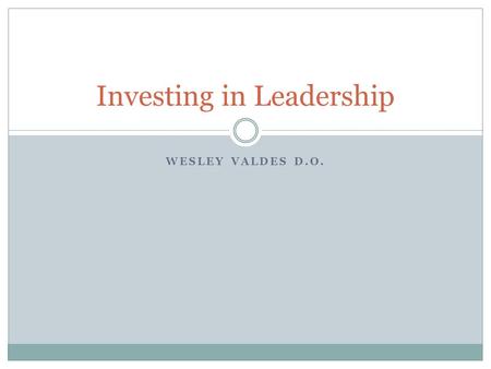 WESLEY VALDES D.O. Investing in Leadership. Just Do It.