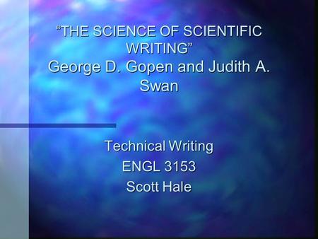 Technical Writing ENGL 3153 Scott Hale. Scientific Writing Remember: The goal is to communicate. Accurate information is useless if the reader cannot.