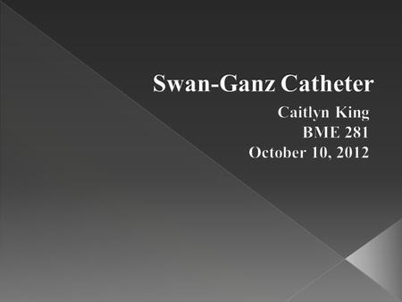 Swan-Ganz Catheter- Balloon flotation Pulmonary Artery catheter Use for monitoring critically ill patients (mostly in the ICU) Catheterization only possible.
