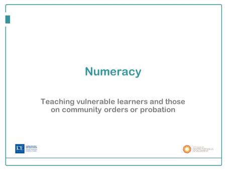 Numeracy Teaching vulnerable learners and those on community orders or probation.