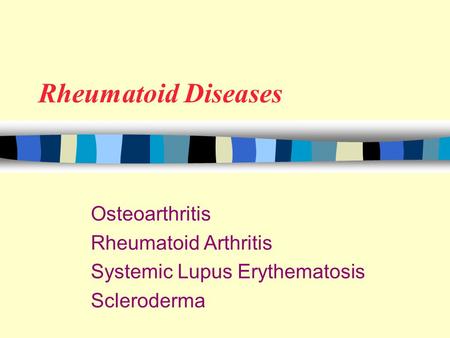 Rheumatoid Diseases Osteoarthritis Rheumatoid Arthritis Systemic Lupus Erythematosis Scleroderma.