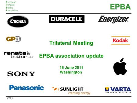 European Portable Battery AssociationEPBA EPBA Trilateral Meeting EPBA association update 16 June 2011 Washington.