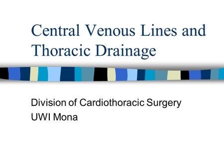 Central Venous Lines and Thoracic Drainage Division of Cardiothoracic Surgery UWI Mona.