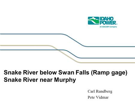 Snake River below Swan Falls (Ramp gage) Snake River near Murphy Carl Rundberg Pete Vidmar.