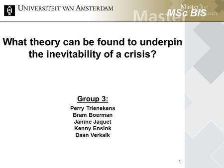 MSc HCM MSc BIS 1 What theory can be found to underpin the inevitability of a crisis? Group 3: Perry Trienekens Bram Boerman Janine Jaquet Kenny Ensink.