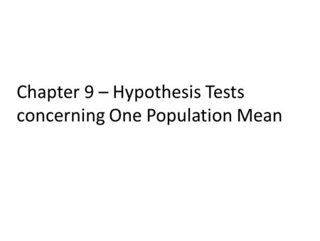 Chapter 9 – Hypothesis Tests concerning One Population Mean.