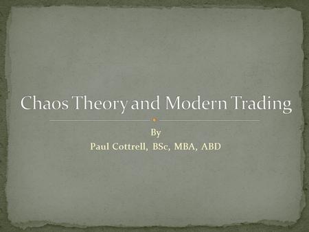 By Paul Cottrell, BSc, MBA, ABD. Author Complexity Science, Behavioral Finance, Dynamic Hedging, Financial Statistics, Chaos Theory Proprietary Trader.