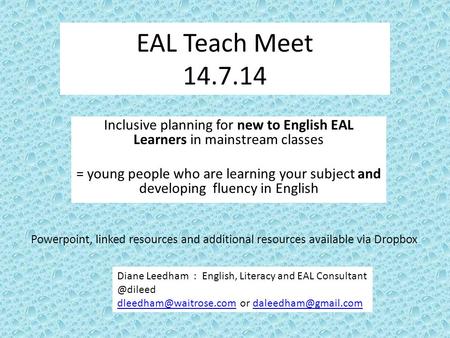 EAL Teach Meet 14.7.14 Inclusive planning for new to English EAL Learners in mainstream classes = young people who are learning your subject and developing.
