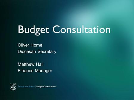 Diocese of Bristol | Budget Consultations Budget Consultation Oliver Home Diocesan Secretary Matthew Hall Finance Manager.