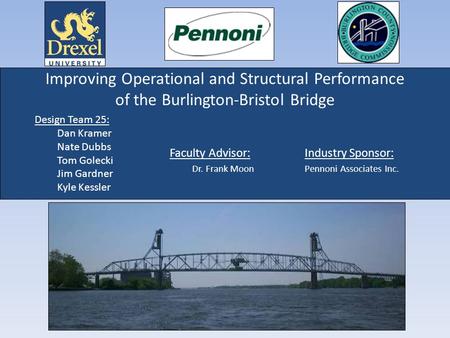 Improving Operational and Structural Performance of the Burlington-Bristol Bridge Design Team 25: Dan Kramer Nate Dubbs Tom Golecki Jim Gardner Kyle Kessler.