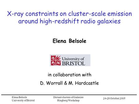 24-28 October 2005 Elena Belsole University of Bristol Distant clusters of Galaxies Ringberg Workshop X-ray constraints on cluster-scale emission around.