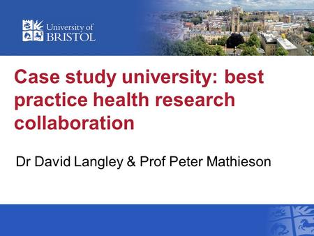 Case study university: best practice health research collaboration Dr David Langley & Prof Peter Mathieson.
