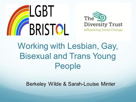 Working with Lesbian, Gay, Bisexual and Trans Young People Berkeley Wilde & Sarah-Louise Minter.