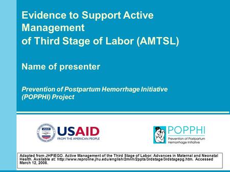Adapted from JHPIEGO. Active Management of the Third Stage of Labor: Advances in Maternal and Neonatal Health. Available at: