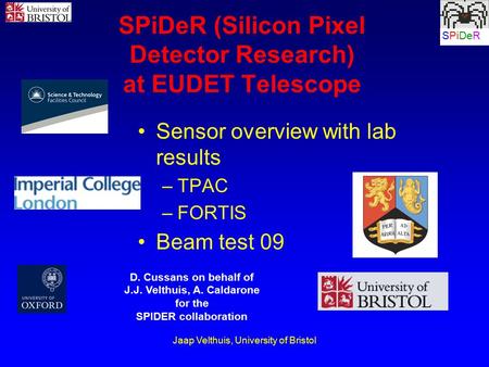 Jaap Velthuis, University of Bristol SPiDeR SPiDeR (Silicon Pixel Detector Research) at EUDET Telescope Sensor overview with lab results –TPAC –FORTIS.