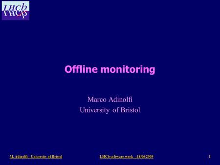 M. Adinolfi - University of Bristol1LHCb software week - 18/06/2009 Offline monitoring Marco Adinolfi University of Bristol.