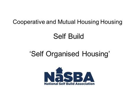 Cooperative and Mutual Housing Housing ‘Self Organised Housing’ Self Build.