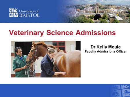 Veterinary Science Admissions Dr Kelly Moule Faculty Admissions Officer.