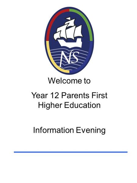 Welcome to Year 12 Parents First Higher Education Information Evening.