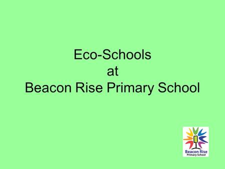 Eco-Schools at Beacon Rise Primary School. Beacon Rise Primary School- England.