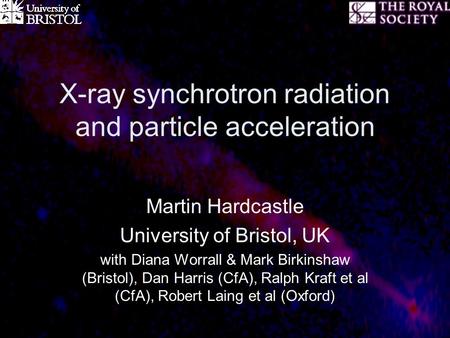 X-ray synchrotron radiation and particle acceleration Martin Hardcastle University of Bristol, UK with Diana Worrall & Mark Birkinshaw (Bristol), Dan Harris.