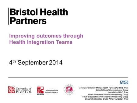 Improving outcomes through Health Integration Teams 4 th September 2014.