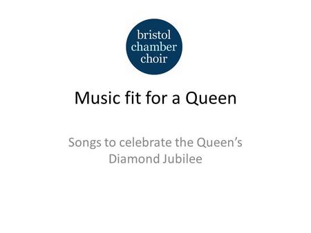 Music fit for a Queen Songs to celebrate the Queen’s Diamond Jubilee.