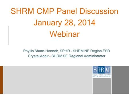 SHRM CMP Panel Discussion January 28, 2014 Webinar Phyllis Shurn-Hannah, SPHR – SHRM NE Region FSD Crystal Adair – SHRM SE Regional Administrator.