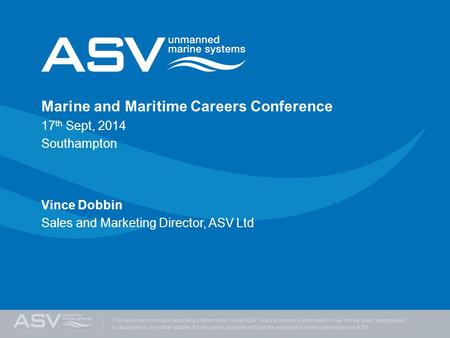 Marine and Maritime Careers Conference 17 th Sept, 2014 Southampton Vince Dobbin Sales and Marketing Director, ASV Ltd.